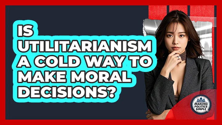 Is Utilitarianism A Cold Way To Make Moral Decisions? - Making Politics Simple