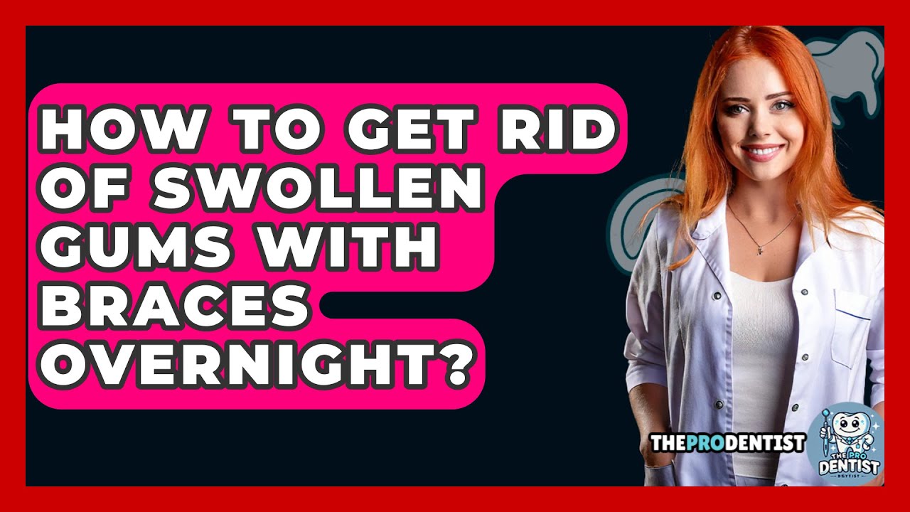 how-to-get-rid-of-swollen-gums-with-braces-overnight-the-pro-dentist