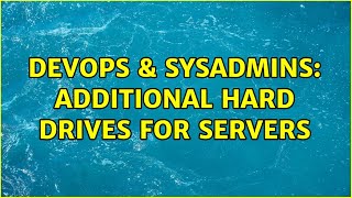 DevOps & SysAdmins: Additional Hard Drives for Servers (2 Solutions!!) Profile