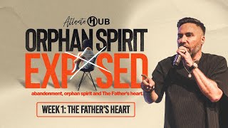 ORPHAN SPIRIT EXPOSED: The FATHER'S Heart