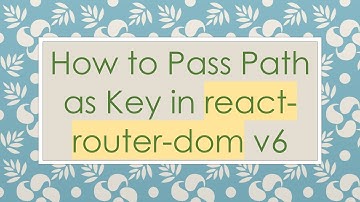 How to Pass Path as Key in react-router-dom v6