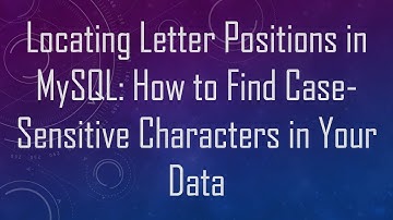 Locating Letter Positions in MySQL: How to Find Case-Sensitive Characters in Your Data