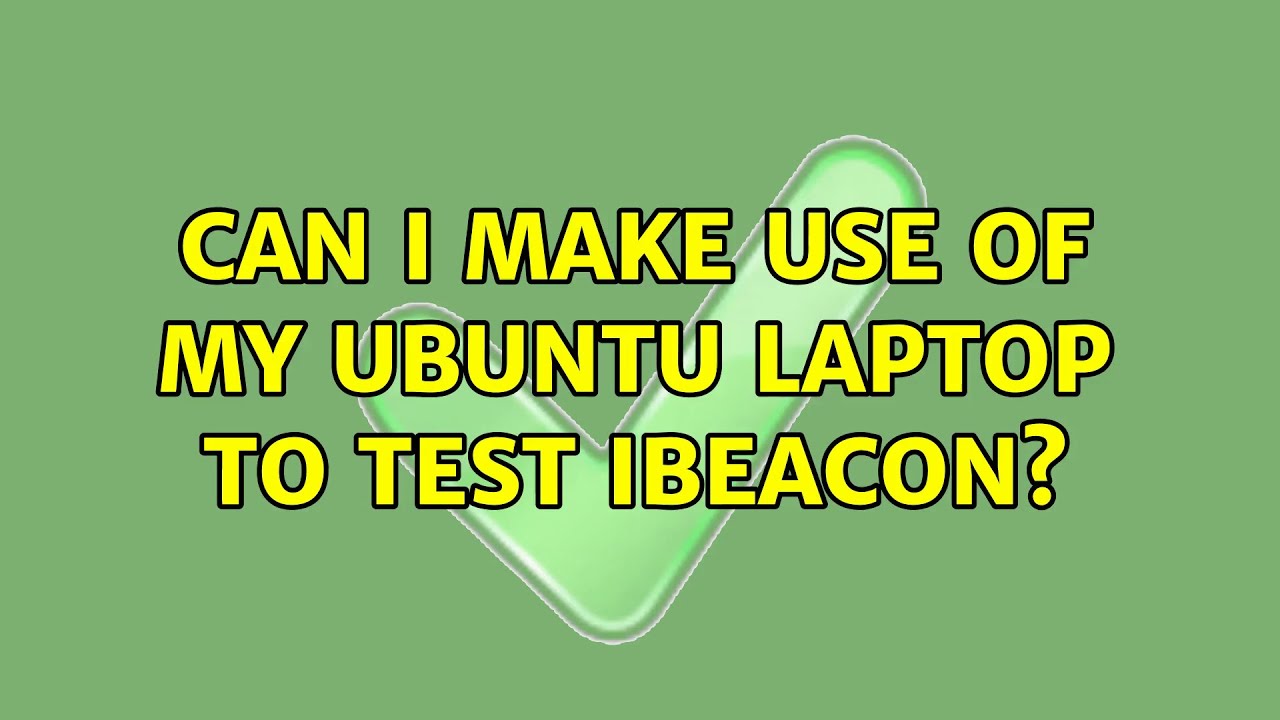 Ubuntu: Can I make use of my ubuntu laptop to test ibeacon?