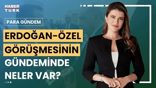 Erdoğan - Özel görüşmesi ne zaman? | Para Gündem - 24 Nisan 2024