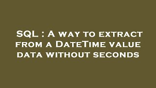 SQL : A way to extract from a DateTime value data without seconds