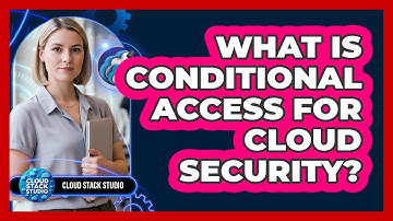 What Is Conditional Access For Cloud Security?