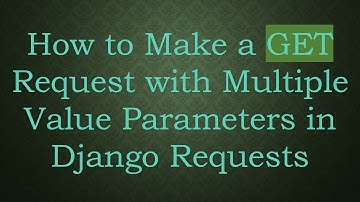 How to Make a GET Request with Multiple Value Parameters in Django Requests