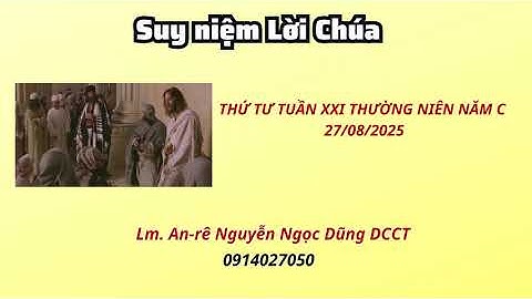 Suy niệm Lời Chúa thứ tư tuần XXI thường niên năm C 27/08/2025 | Lm. An-rêNguyễn Ngọc Dũng DCCT