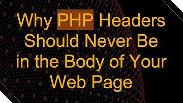Why PHP Headers Should Never Be in the Body of Your Web Page