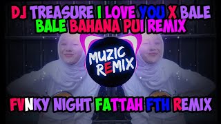 Dj Treasure I Love You X Bale Bale Bahana pui (FunkyNight) Fattah Remix Viral 2020