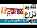 شرح فتح نزاع وتقديم شكوى ضد تاجر في موقع علي اكسبرس aliexpress بالتفصيل