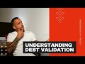 UNDERSTANDING THE DEBT VALIDATION PROCESS