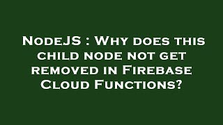 NodeJS : Why does this child node not get removed in Firebase Cloud Functions?