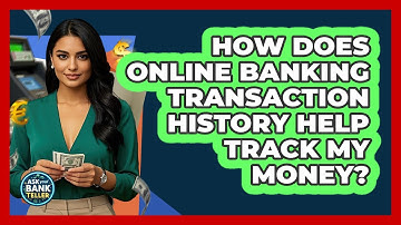 How Does Online Banking Transaction History Help Track My Money? - Ask Your Bank Teller