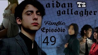 Fic. T2. Ep 49-Aidan Gallagher ---Fanficsbr