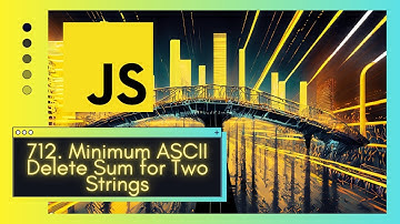 Crack LeetCode 712. Minimum ASCII Delete Sum for Two Strings | Dynamic Programming with JavaScript!