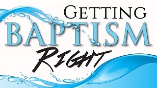 Getting Baptism Right: Sunday, May 17, 2015