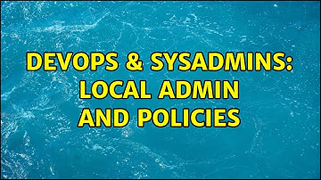 DevOps & SysAdmins: Local Admin and Policies (2 Solutions!!)