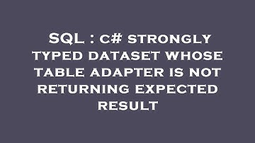 SQL : c# strongly typed dataset whose table adapter is not returning expected result