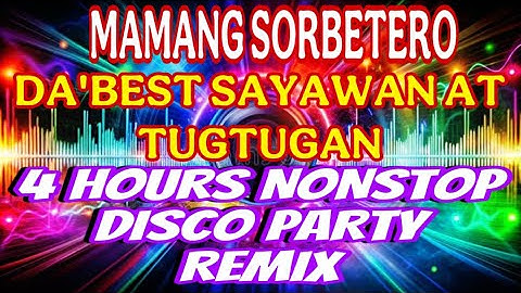🔥DA’BEST SAYAWAN AT TUGTUGAN💥MAMANG SORBETERO | 4 HOURS NONSTOP DISCO PARTY REMIX