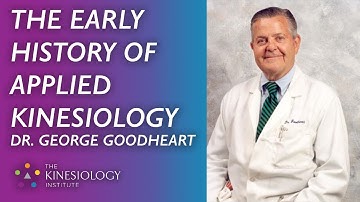 The Early History of Applied Kinesiology & Touch for Health Part #1: Dr. George Goodheart