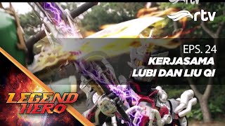 Legend Hero RTV : Kerjasama Lubi Dan Liu Qi (Episode 24)