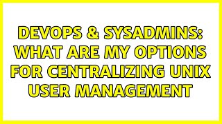 DevOps & SysAdmins: What are my options for centralizing Unix user management (4 Solutions!!)
