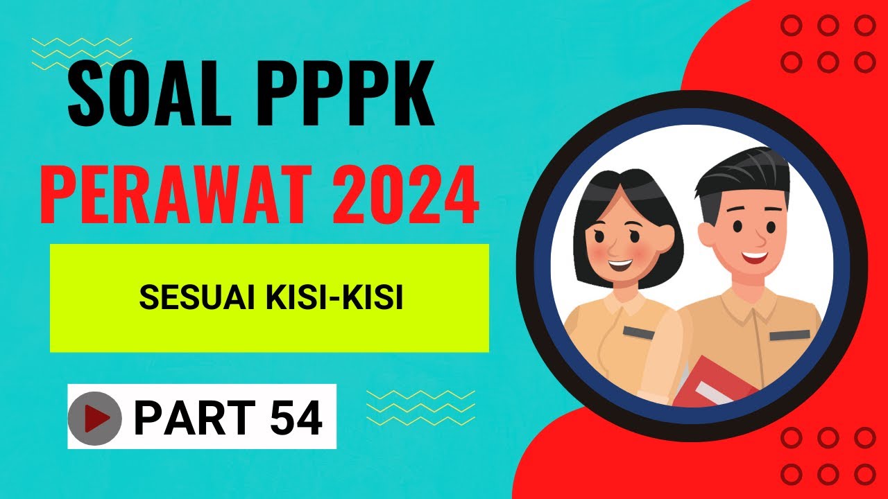PART 54- SOAL P3K PERAWAT 2024, LENGKAP DENGAN PEMBAHASAN, SESUAI FR TERBARU, SESUAI KISI-KISI