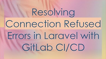 Resolving Connection Refused Errors in Laravel with GitLab CI/CD