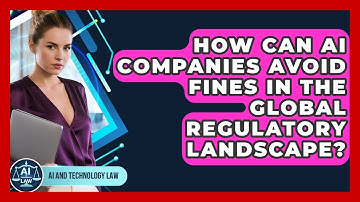 How Can AI Companies Avoid Fines In The Global Regulatory Landscape? - AI and Technology Law