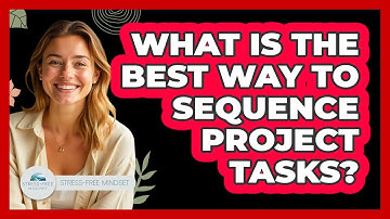 What Is The Best Way To Sequence Project Tasks?