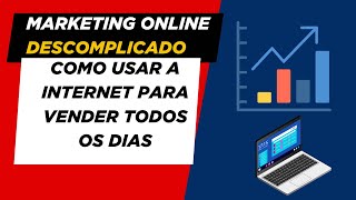 MARKETING ONLINE DESCOMPLICADO: Como Usar a Internet para Vender Todos os Dias (Mesmo do Zero!)