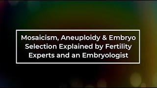 Mosaicism, Aneuploidy & Embryo Selection Explained by Fertility Experts