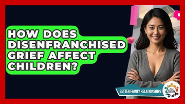 How Does Disenfranchised Grief Affect Children? - Better Family Relationships