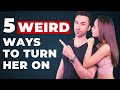 5 Weird Ways To Turn Her On INSTANTLY