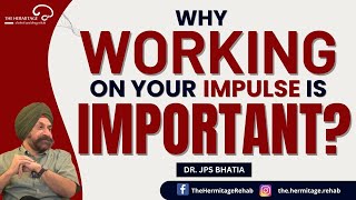 Why Working on Your Impulse is Important? | Dr. JPS Bhatia | The Hermitage Rehab