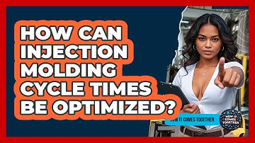 How Can Injection Molding Cycle Times Be Optimized? - How It Comes Together