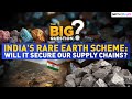 Can India Secure Supply Chains With New Rare Earths Scheme? | The Big Question