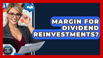Margin For Dividend Reinvestments? - Stock and Options Playbook