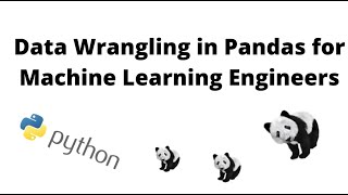 Data Wrangling in Pandas for Machine Learning Engineers
