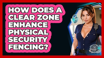 How Does A Clear Zone Enhance Physical Security Fencing? - SecurityFirstCorp.com