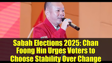 Sabah Elections 2025: Chan Foong Hin Urges Voters to Choose Stability Over Change