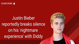 Justin Bieber reportedly breaks silence on his 'nightmare experience' with Diddy