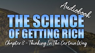 Chapter 8, Thinking in the Certain Way, The Science Of Getting Rich