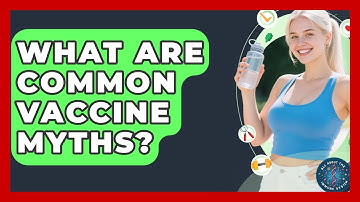 What Are Common Vaccine Myths? - All About the Immune System
