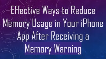 Effective Ways to Reduce Memory Usage in Your iPhone App After Receiving a Memory Warning