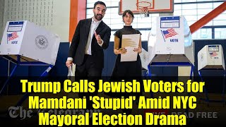 Trump Calls Jewish Voters for Mamdani 'Stupid' Amid NYC Mayoral Election Drama