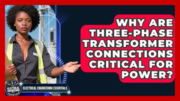 Why Are Three-phase Transformer Connections Critical For Power? - Electrical Engineering Essentials
