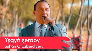 Suhan Orazberdiyew - Yshgyn sheraby | 2022