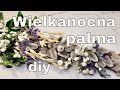 Palma wielkanocna krok po kroku  jak zrobi palemk na wielkanoc diy